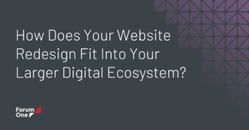 How does your website redesign fit into your larger digital ecosystem?