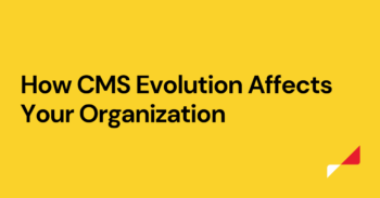 How CMS Evolution Affects Your Organization