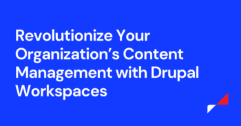 Revolutionize Your Organization’s Content Management with Drupal Workspaces