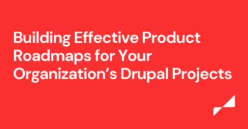 Building Effective Product Roadmaps for Your Organization’s Drupal Projects