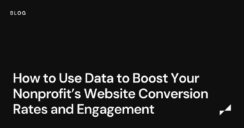 How to Use Data to Boost Your Nonprofit’s Website Conversion Rates and Engagement