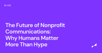 The Future of Nonprofit Communications in 2026: Why Humans Matter More Than Hype